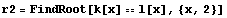 r2 = FindRoot[k[x] l[x], {x, 2}]