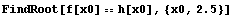 FindRoot[f[x0] h[x0], {x0, 2.5}]