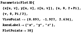 ParametricPlot3D[{x[u, v], y[u, v], z[u, v]}, {u, 0, 2 * Pi}, {v, 0, Pi/2}, ViewPoint-> { ... , 2.634}, AxesLabel {"x", "y", "z"}, PlotPoints30]